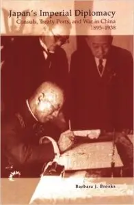 Japan's Imperial Diplomacy: Consuls, Treaty Ports, and War in China, 1895-1938