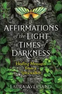 Affirmations of the Light in Times of Darkness: Healing Messages from a Spiritwalker