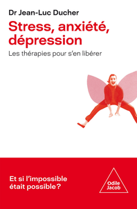 Stress, anxiété, dépression : Les thérapies pour s'en libérer - Jean-Luc Ducher