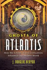 Ghosts of Atlantis: How the Echoes of Lost Civilizations Influence Our Modern World (Repost)