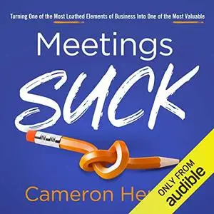 Meetings Suck: Turning One of the Most Loathed Elements of Business into One of the Most Valuable [Audiobook]