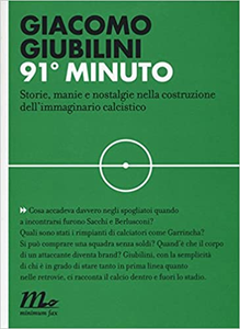 91° minuto. Storie, manie e nostalgie nella costruzione dell'immaginario calcistico - Giacomo Giubilini