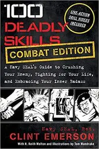 100 Deadly Skills: COMBAT EDITION: A Navy SEAL's Guide to Crushing Your Enemy, Fighting for Your Life, and Embracing You