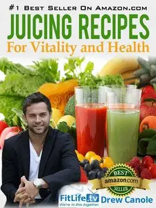 Juicing Recipes From Fitlife.TV Star Drew Canole For Vitality and Health