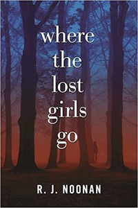 Where the Lost Girls Go - R. J. Noonan
