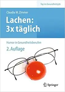 Lachen: 3x täglich: Humor in Gesundheitsberufen, 2. Aufl.