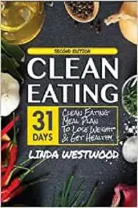 Clean Eating: 31-Day Clean Eating Meal Plan to Lose Weight & Get Healthy!