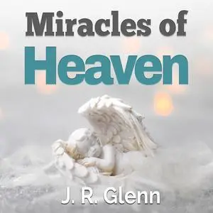 «Miracles of Heaven» by J.R. Glenn