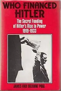 Who Financed Hitler: The Secret Funding of Hitler's Rise to Power, 1919-1933