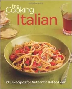 Fine Cooking Italian: 200 Recipes for Authentic Italian Food