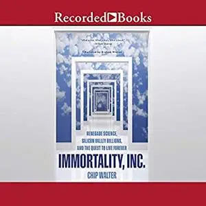 Immortality, Inc.: Renegade Science, Silicon Valley Billions, and the Quest to Live Forever [Audiobook]