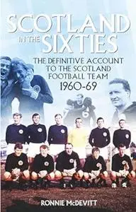 Scotland in the 60s: The Definitive Account of the Scottish National Football Side During the 1960s