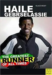 Haile Gebrselassie: The Greatest Runner of All Time