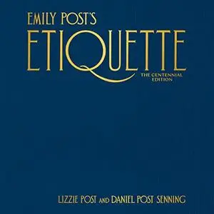 Emily Post's Etiquette: The Centennial Edition by Lizzie Post, Daniel Post Senning