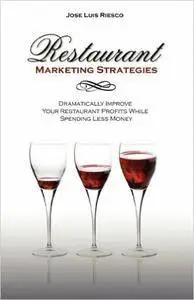 Restaurant Marketing Strategies: Dramatically Improve Your Restaurant Profits While Spending Less Money
