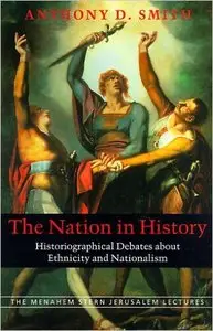 Anthony D. Smith - The Nation in History: Historiographical Debates about Ethnicity and Nationalism