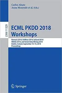 ECML PKDD 2018 Workshops: Nemesis 2018, UrbReas 2018, SoGood 2018, IWAISe 2018, and Green Data Mining 2018, Dublin, Irel