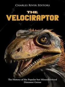 The Velociraptor: The History of the Popular but Misunderstood Dinosaur Genus