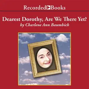 «Dearest Dorothy, Are We There Yet?» by Charlene Baumbich