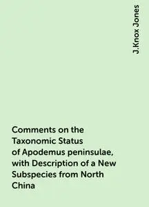 «Comments on the Taxonomic Status of Apodemus peninsulae, with Description of a New Subspecies from North China» by J.Kn