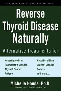 Reverse Thyroid Disease Naturally: Alternative Treatments for Hyperthyroidism, Hypothyroidism, Hashimoto's Disease...