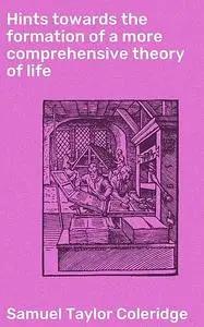 «Hints towards the formation of a more comprehensive theory of life» by Samuel Taylor Coleridge