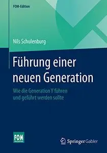 Führung einer neuen Generation: Wie die Generation Y führen und geführt werden sollte