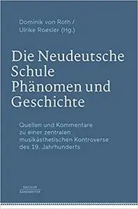 Die Neudeutsche Schule – Phänomen und Geschichte: Quellen und Kommentare zu einer zentralen musikästhetischen Kontroverse des 1