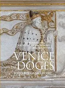 Venice and the Doges: Six Hundred Years of Architecture, Monuments, and Sculpture