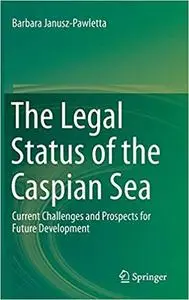 The Legal Status of the Caspian Sea: Current Challenges and Prospects for Future Development