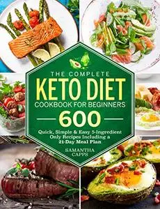 The Complete Keto Diet Cookbook For Beginners: 600 Quick, Simple & Easy 5-Ingredient