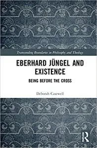 Eberhard Jüngel and Existence: Being Before the Cross