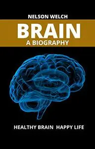 BRAIN A BIOGRAPHY: The Ultimate Guide to Improve your Knowledge of the brain