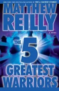 «The Five Greatest Warriors» by Matthew Reilly
