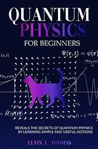 Quantum physics for beginners: reveals the secrets of quantum physics by learning simple and useful notions