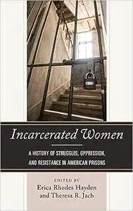 Incarcerated Women: A History of Struggles, Oppression, and Resistance in American Prisons