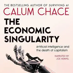 The Economic Singularity: Artificial Intelligence and the Death of Capitalism [Audiobook]