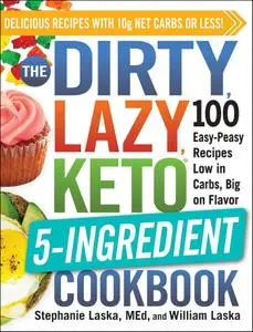 The DIRTY, LAZY, KETO 5-Ingredient Cookbook: 100 Easy-Peasy Recipes Low in Carbs, Big on Flavor (DIRTY, LAZY, KETO)