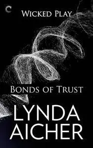 Bonds of Trust: Book One of Wicked Play by Lynda Aicher