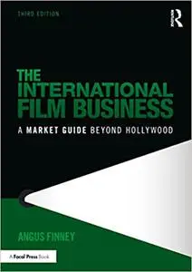 The International Film Business: A Market Guide Beyond Hollywood, 3rd Edition