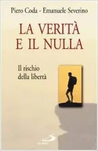 Emanuele Severino, Piero Coda - La verità e il nulla. Il rischio della libertà