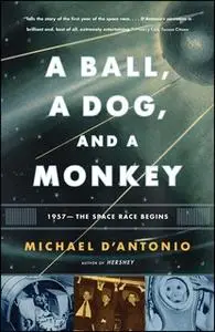 «A Ball, a Dog, and a Monkey: 1957 – The Space Race Begins» by Michael D’Antonio