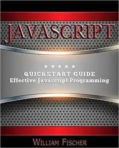 Javascript: QuickStart Guide - Effective Javascript Programming (Javascript, Programming, HTML, CSS)