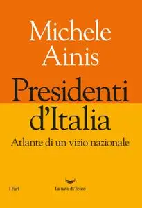 Michele Ainis - Presidenti d'Italia. Atlante di un vizio nazionale
