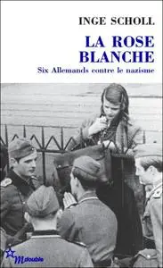 Inge Scholl, "La Rose blanche: Six Allemands contre le nazisme"