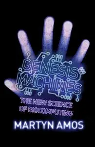 Genesis Machines: The New Science of Biocomputing