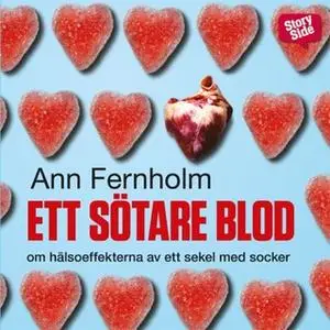 «Ett sötare blod : Om hälsoeffekterna av ett sekel med socker» by Ann Fernholm