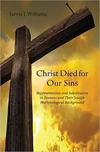 Christ Died for Our Sins: Representation and Substitution in Romans and Their Jewish Martyrological Background