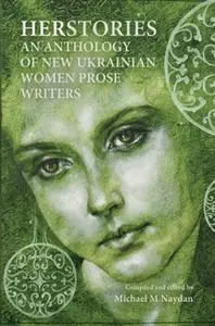 «Herstories. An Anthology of New Ukrainian Women Prose Writers» by Michael M. Naydan