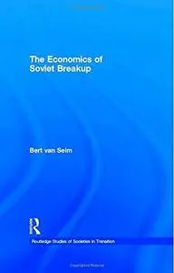 The Economics of Soviet Break-up (Routledge Studies of Societies in Transition, 1)